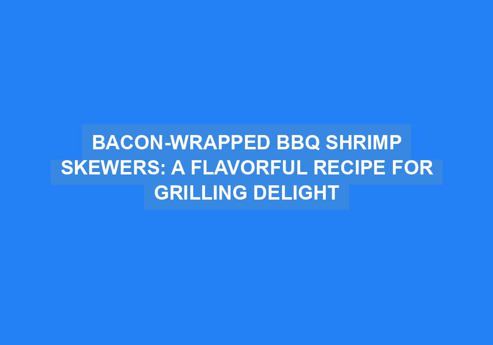 Bacon-Wrapped BBQ Prawn Skewers