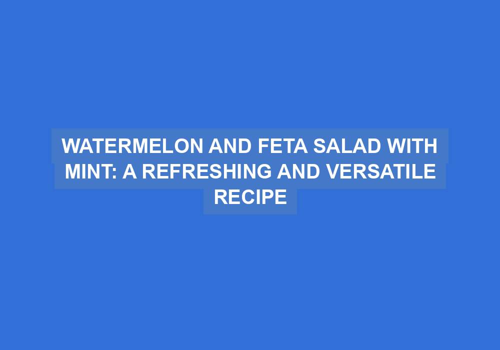 Watermelon and Feta Salad with Mint
