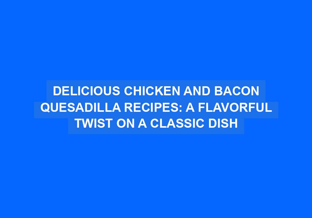 Chicken and Bacon Quesadilla
