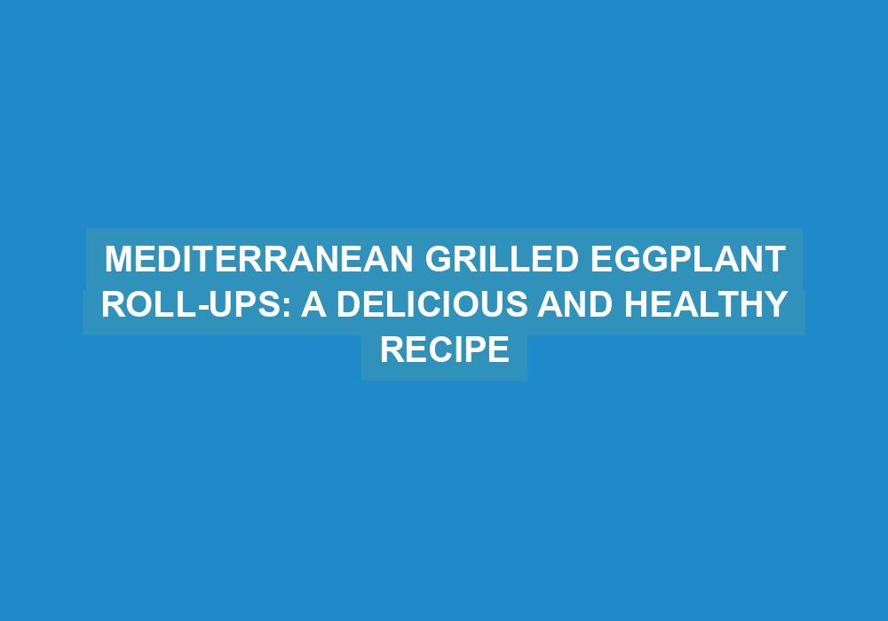 Mediterranean Grilled Aubergine Roll-Ups
