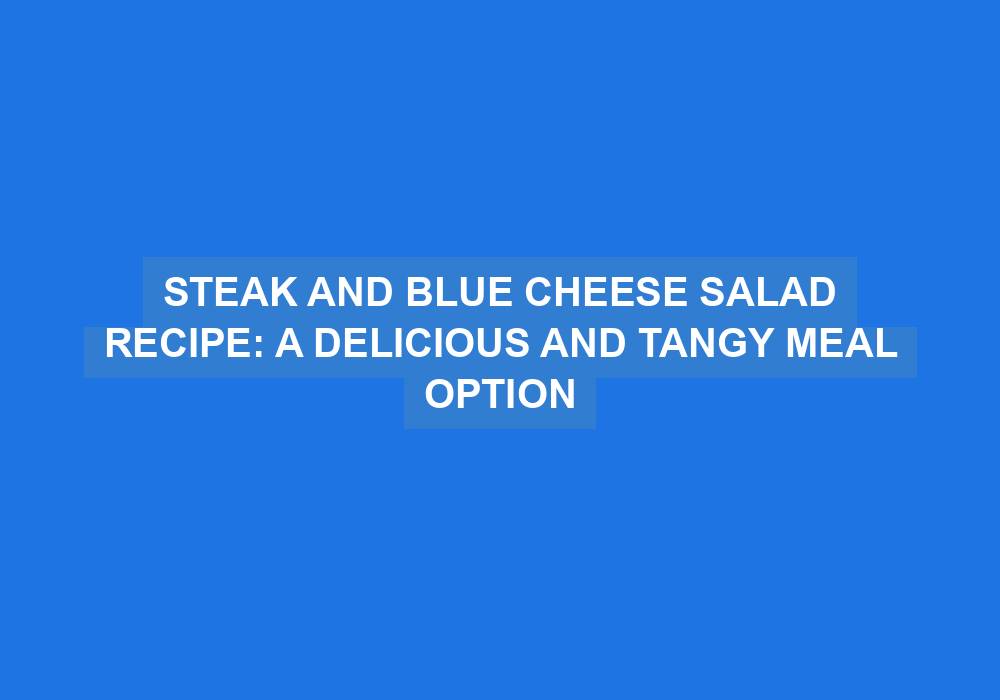 Steak and Blue Cheese Salad