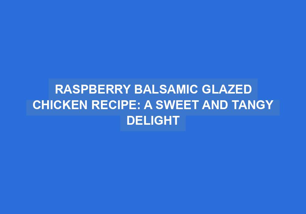 Raspberry Balsamic Glazed Chicken
