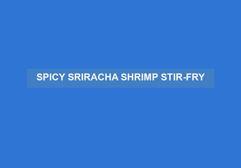 Spicy Sriracha Prawn Stir-Fry