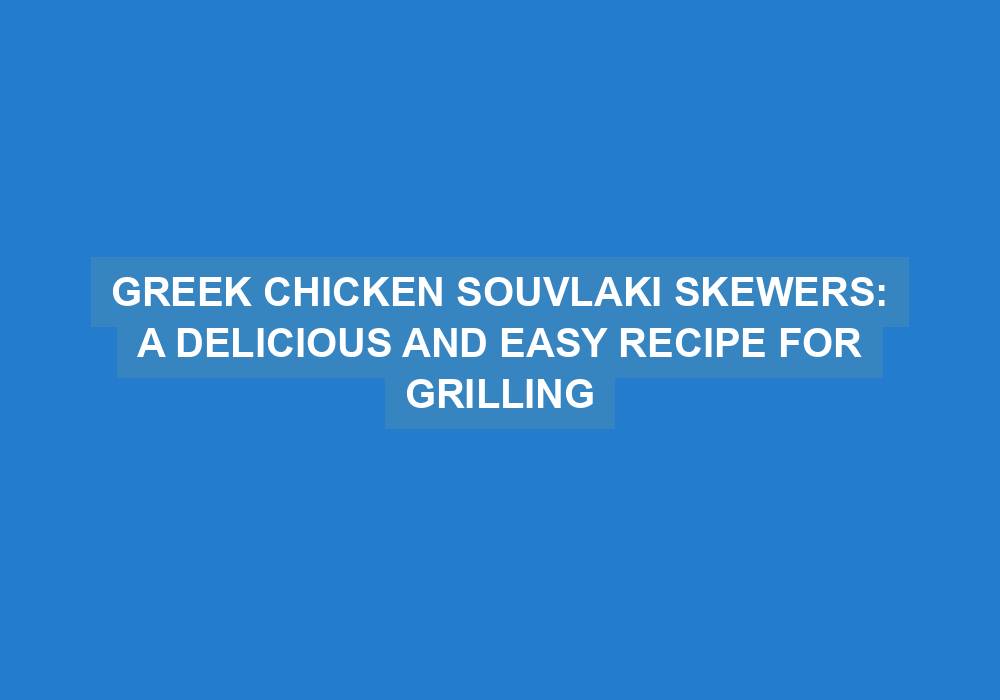 Greek Chicken Souvlaki Skewers