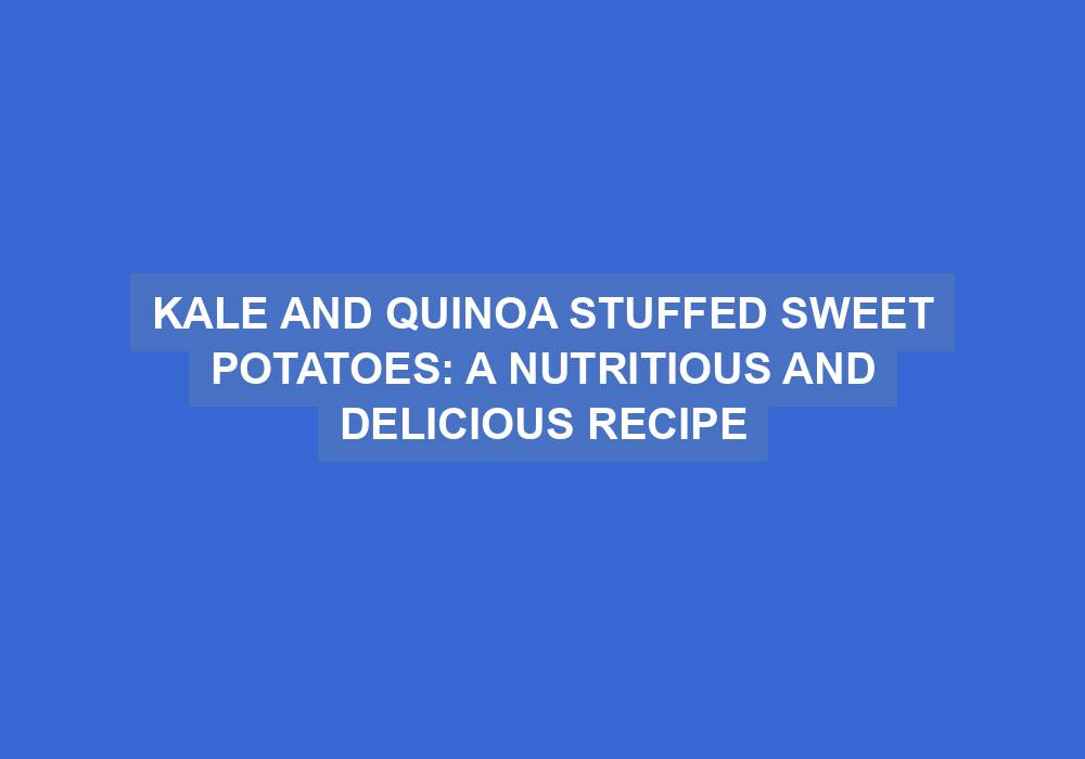 Kale and Quinoa Stuffed Sweet Potatoes