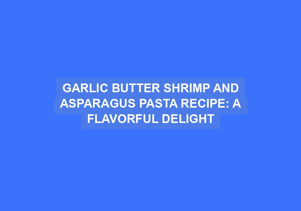 Garlic Butter Prawns and Asparagus Pasta