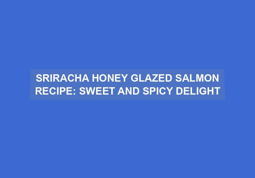 Sriracha Honey Glazed Salmon