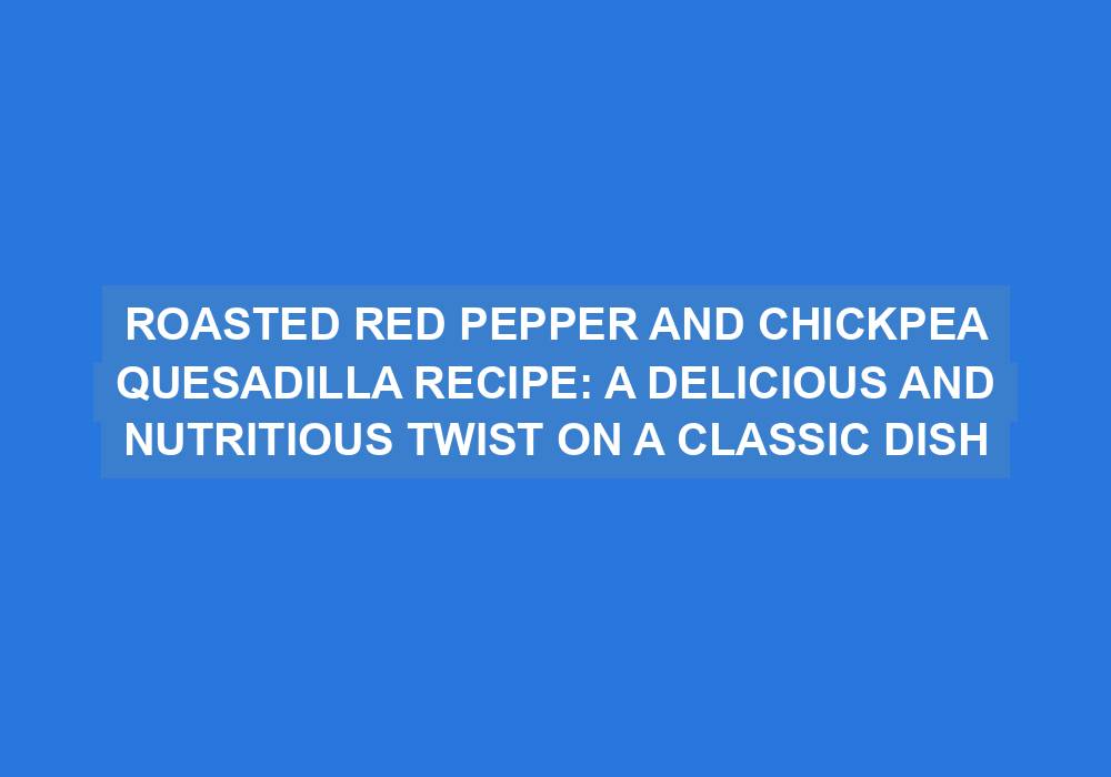 Roasted Red Pepper and Chickpea Quesadilla