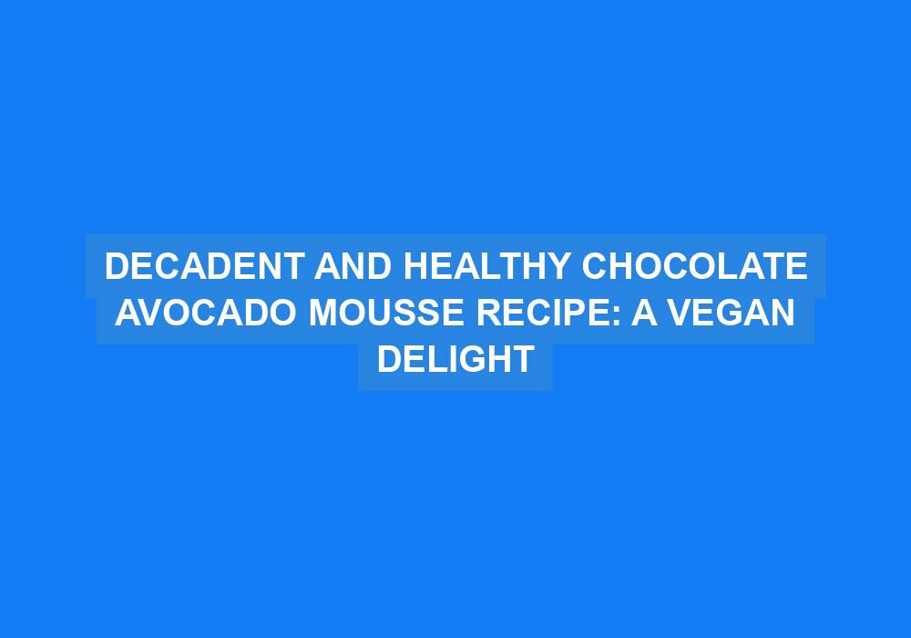 Decadent and Healthy Chocolate Avocado Mousse