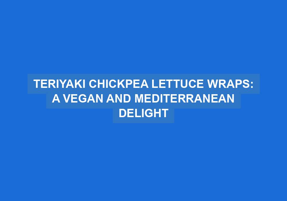 Teriyaki Chickpea Lettuce Wraps