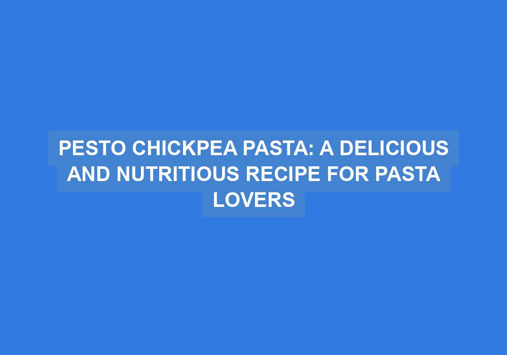 Pesto Chickpea Pasta