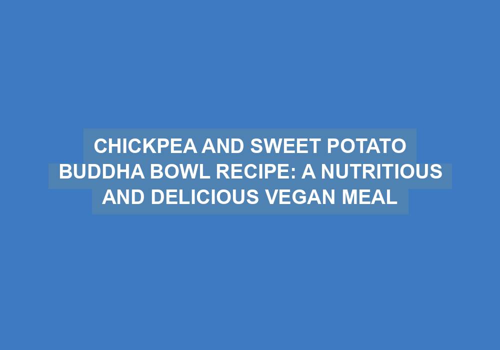 Chickpea and Sweet Potato Buddha Bowl