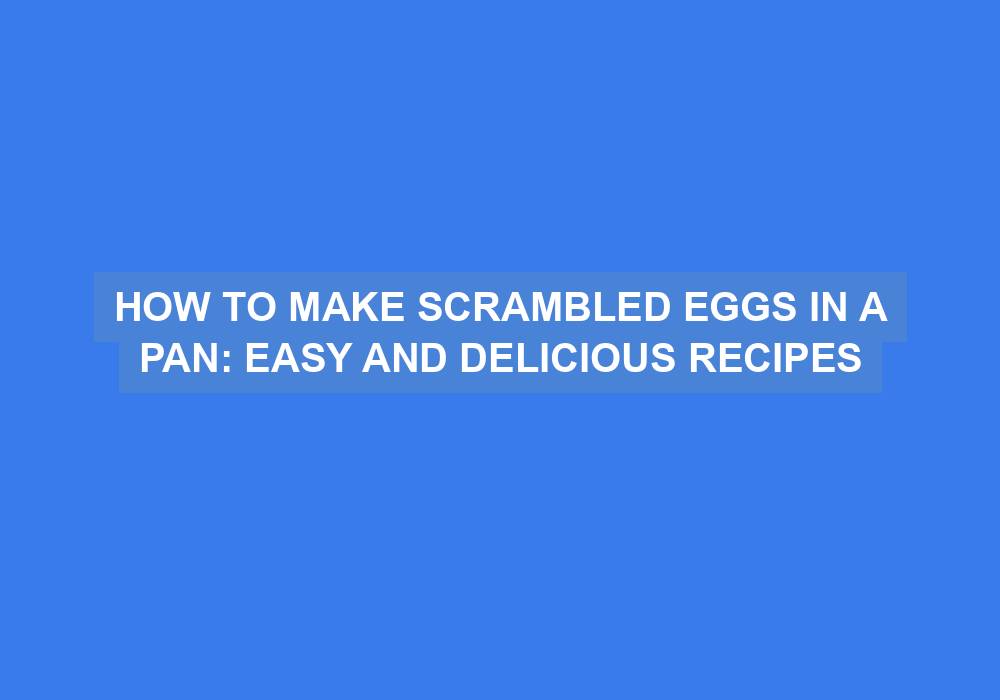 How to Make Scrambled Eggs in a Pan