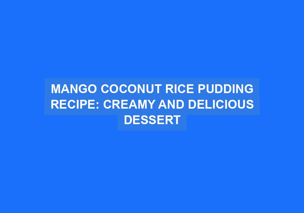 Mango Coconut Rice Pudding
