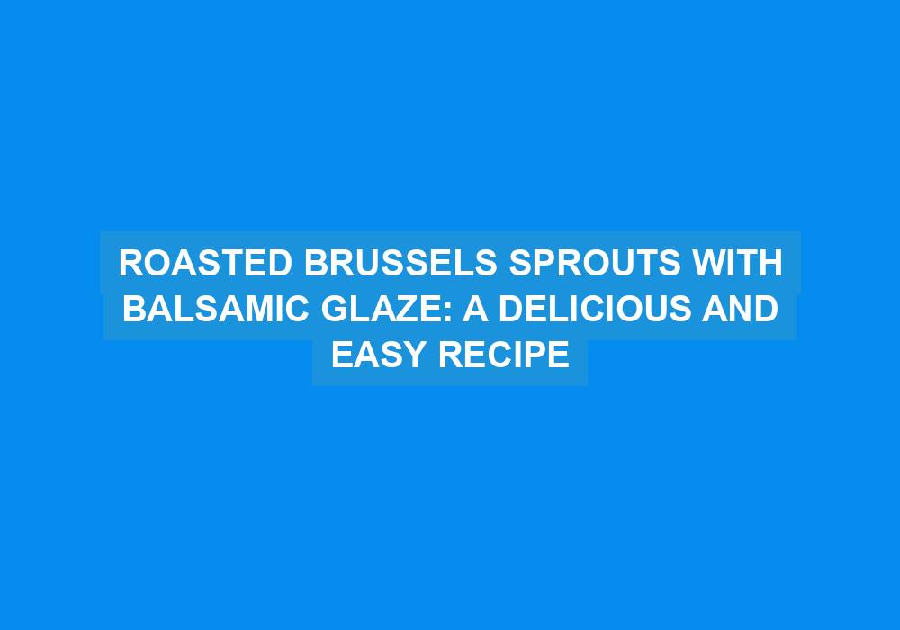 Roasted Brussels Sprouts with Balsamic Glaze