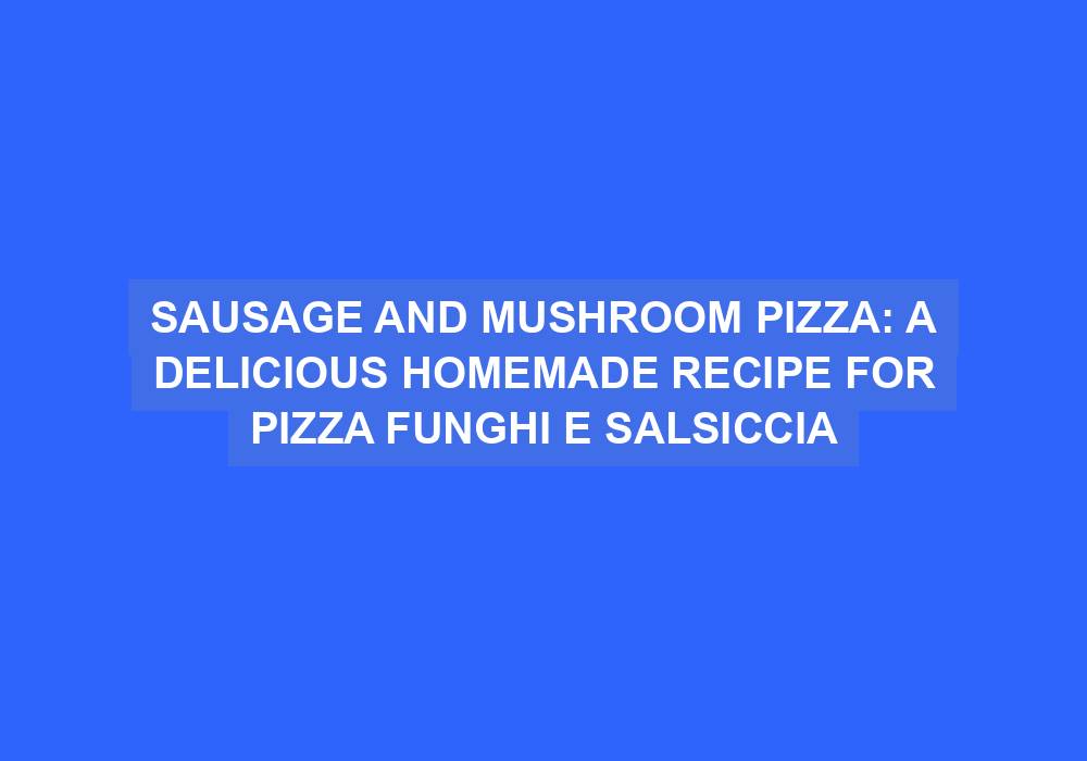Sausage and Mushroom Pizza