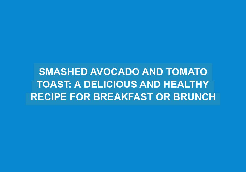 Smashed Avocado and Tomato Toast